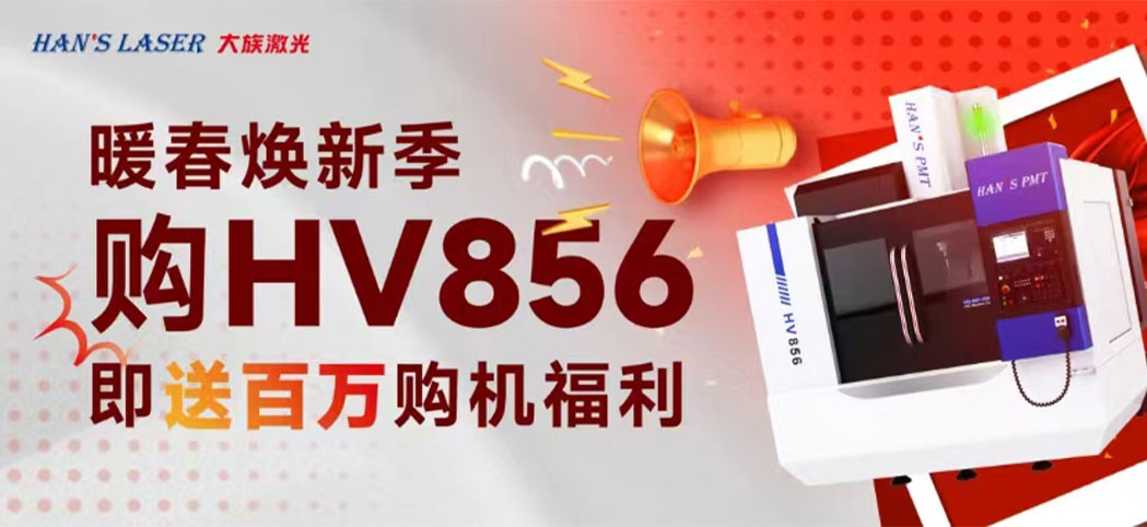 暖春焕新季丨大族机床百万焕新幸运礼、豪华购机礼等你来领！